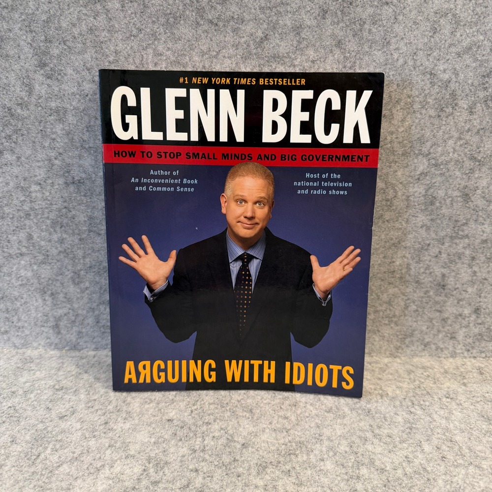 Arguing with Idiots: How to Stop Small Minds and Big Government by Glenn Beck